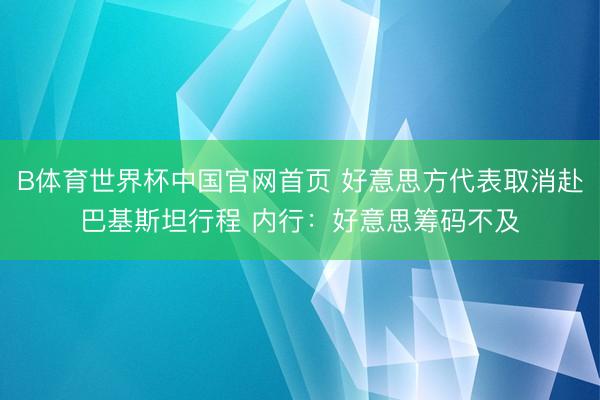 B体育世界杯中国官网首页 好意思方代表取消赴巴基斯坦行程 内行：好意思筹码不及